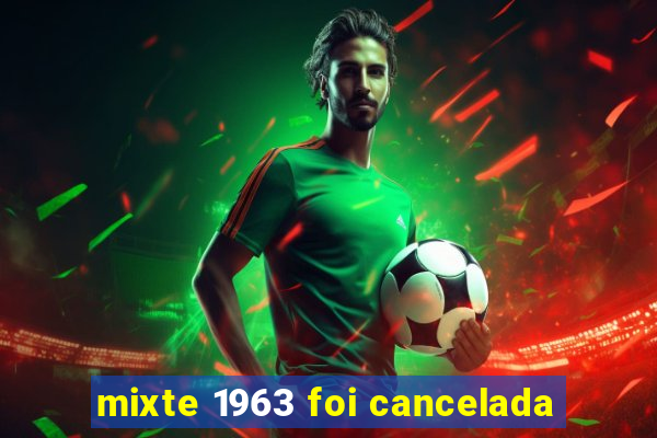 mixte 1963 foi cancelada